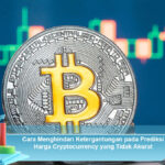 Cara-Menghindari-Ketergantungan-pada-Prediksi-Harga-Cryptocurrency-yang-Tidak-Akurat