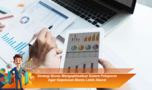 Strategi-Bisnis-Mengoptimalkan-Sistem-Pelaporan-Agar-Keputusan-Bisnis-Lebih-Akurat (1)