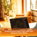 Strategi-Investasi-Saham-Tanpa-FOMO-Agar-Keputusan-Tetap-Objektif